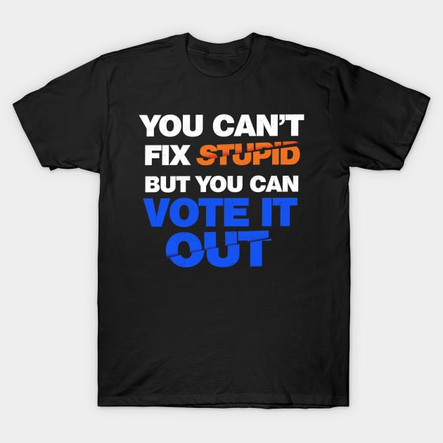 You Can't Fix Stupid But You Can Vote It Out T-Shirt by G! Zone